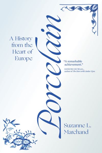 Cover for Suzanne L. Marchand · Porcelain: A History from the Heart of Europe (Hardcover Book) (2020)