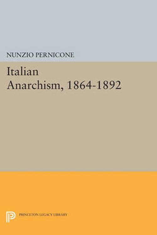 Cover for Nunzio Pernicone · Italian Anarchism, 1864-1892 - Princeton Legacy Library (Taschenbuch) (2014)