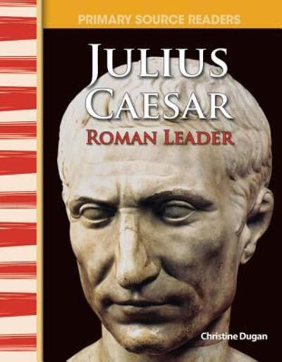 Julius Caesar: Roman Leader: World Cultures Through Time (Primary Source Readers) - Christine Dugan - Książki - Teacher Created Materials - 9780743904339 - 5 stycznia 2007