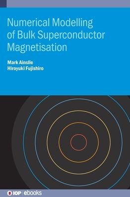 Cover for Ainslie, Dr Mark (University of Cambridge, Cambridge, UK) · Numerical Modelling of Bulk Superconductor Magnetisation - IOP ebooks (Hardcover Book) (2019)