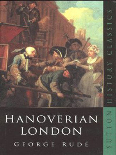 Cover for George Rude · Hanoverian London, 1714-1808 - Sutton History Classics (Paperback Book) [New edition] (2007)