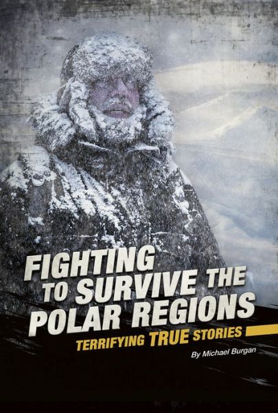 Cover for Michael Burgan · Fighting to Survive the Polar Regions Terrifying True Stories (Book) (2020)