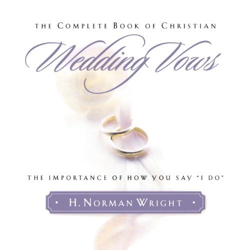 The Complete Book of Christian Wedding Vows: the Omportance of How You Say "I Do": The Omportance of How You Say "I Do" - H. Norman Wright - Kirjat - Baker Publishing Group - 9780764228339 - perjantai 1. elokuuta 2003