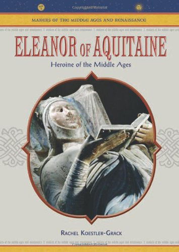 Cover for Rachel A. Koestler-Grack · Eleanor of Aquitaine: Heroine of the Middle Ages - Makers of the Middle Ages &amp; Renaissance (Hardcover Book) [Annotated edition] (2006)