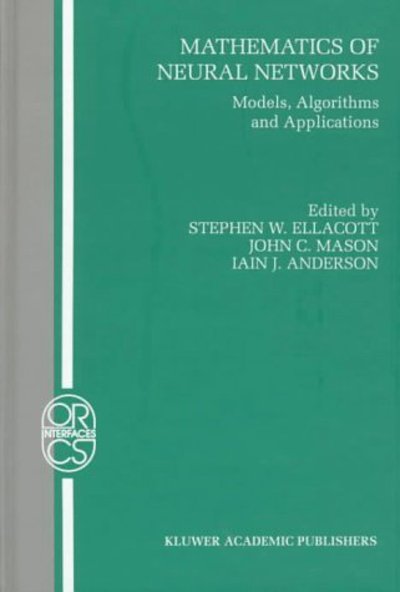 Mathematics of Neural Networks: Models, Algorithms and Applications - Operations Research / Computer Science Interfaces Series - Steve Ellacott - Kirjat - Springer - 9780792399339 - lauantai 31. toukokuuta 1997