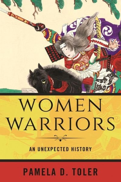 Cover for Toler, Pamela D., Ph.D. · Women Warriors: An Unexpected History (Taschenbuch) (2020)