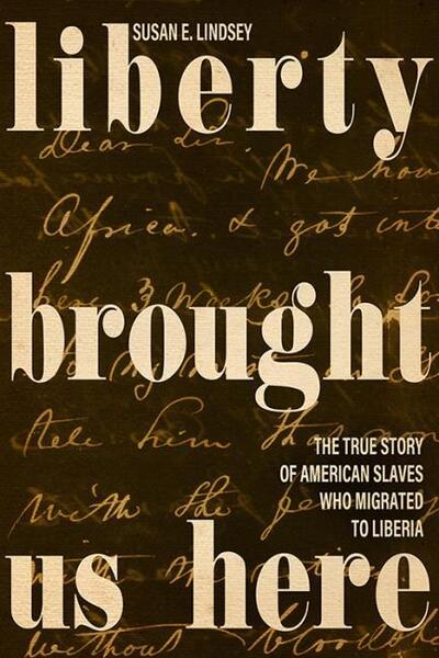 Cover for Susan E. Lindsey · Liberty Brought Us Here: The True Story of American Slaves Who Migrated to Liberia (Hardcover Book) (2020)