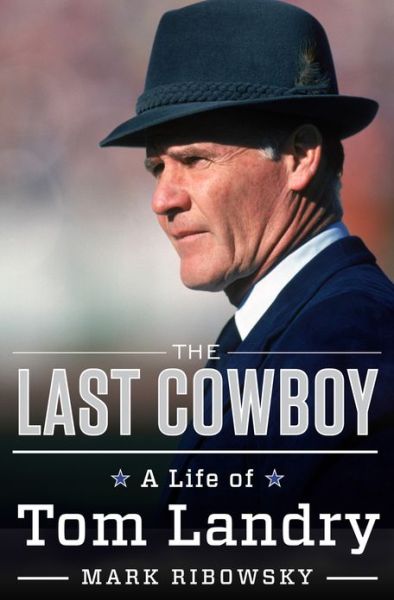 Cover for Mark Ribowsky · The Last Cowboy: A Life of Tom Landry (Hardcover Book) (2013)