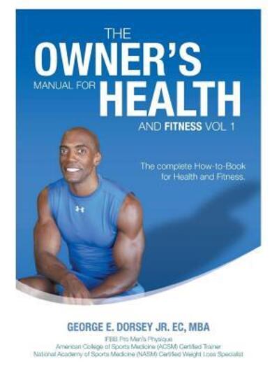 The Owner's Manual for Health and Fitness Vol 1 - George Dorsey - Books - George Dorsey Jr. - 9780986372339 - March 1, 2016