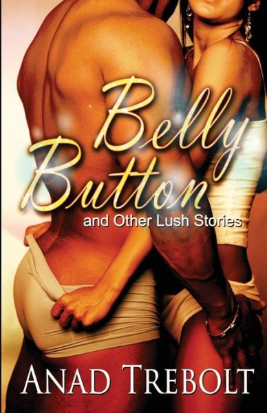 Cover for Anad Trebolt · Belly Button and Other Lush Stories (Paperback Book) (2015)