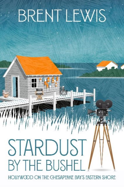 Stardust by the Bushel: Hollywood on the Chesapeake Bay's Eastern Shore - Brent Lewis - Kirjat - Secant Publishing - 9780999750339 - keskiviikko 1. joulukuuta 2021