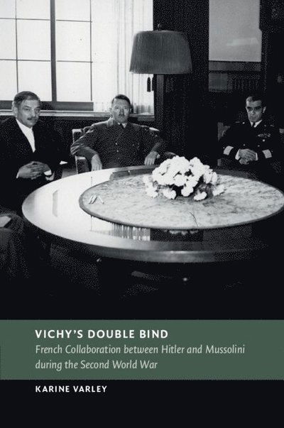 Cover for Varley, Karine (University of Strathclyde) · Vichy's Double Bind: French Collaboration between Hitler and Mussolini during the Second World War - New Studies in European History (Paperback Book) (2025)