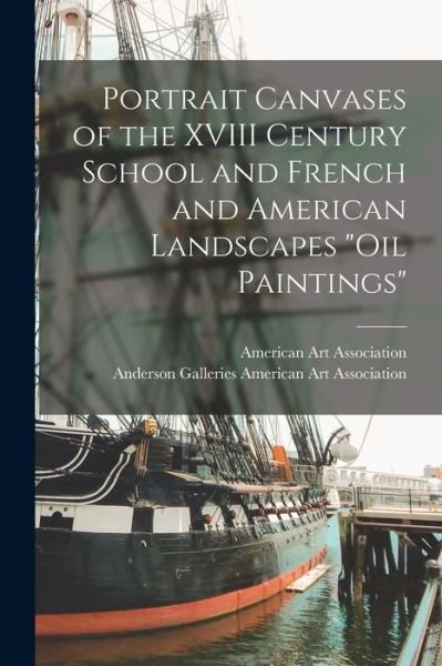 Cover for American Art Association · Portrait Canvases of the XVIII Century School and French and American Landscapes Oil Paintings (Pocketbok) (2021)