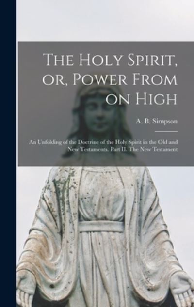 Cover for A B (Albert Benjamin) 184 Simpson · The Holy Spirit, or, Power From on High [microform] (Hardcover Book) (2021)