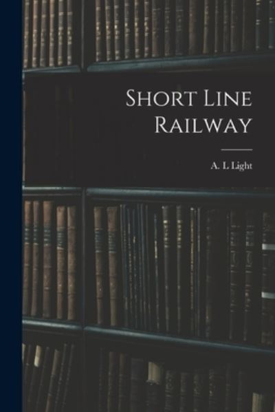 Cover for A L Light · Short Line Railway (Paperback Book) (2021)