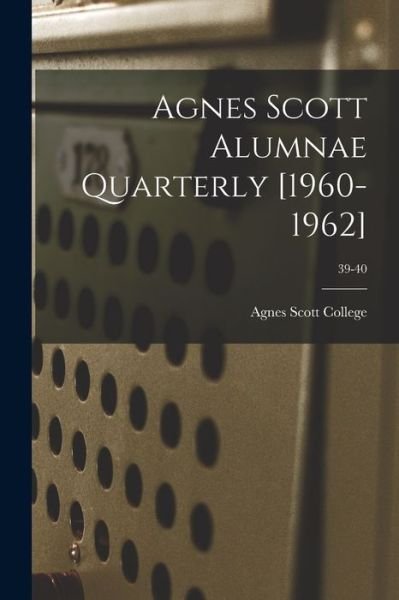 Agnes Scott Alumnae Quarterly [1960-1962]; 39-40 - Agnes Scott College - Books - Hassell Street Press - 9781014487339 - September 9, 2021