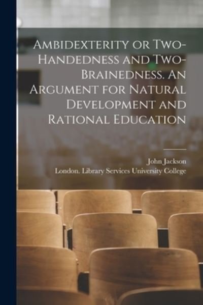 Ambidexterity or Two-handedness and Two-brainedness. An Argument for Natural Development and Rational Education [electronic Resource] - John Jackson - Books - Legare Street Press - 9781014841339 - September 9, 2021