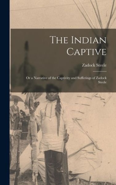 Cover for Zadock Steele · Indian Captive; or a Narrative of the Captivity and Sufferings of Zadock Steele (Bok) (2022)