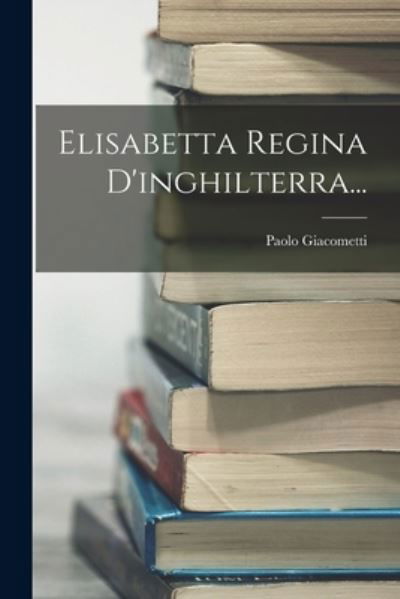 Cover for Paolo Giacometti · Elisabetta Regina D'inghilterra... (Bok) (2022)