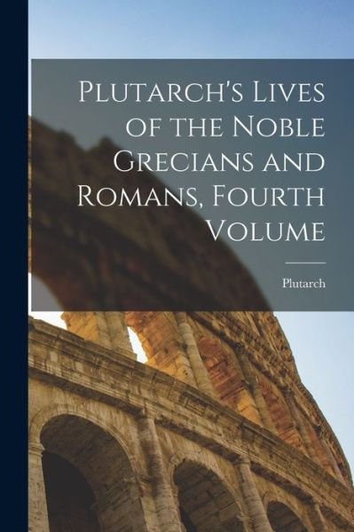 Cover for Plutarch · Plutarch's Lives of the Noble Grecians and Romans, Fourth Volume (Paperback Bog) (2022)