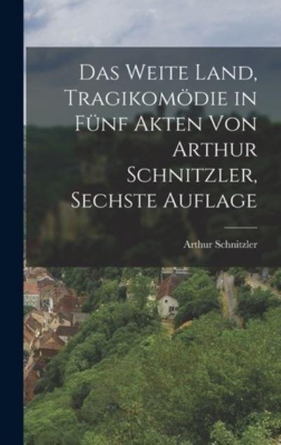 Cover for Arthur Schnitzler · Weite Land, Tragikomödie in Fünf Akten Von Arthur Schnitzler, Sechste Auflage (Bog) (2022)
