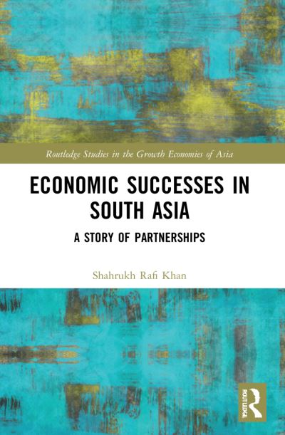 Cover for Khan, Shahrukh Rafi (Mount Holyoke College, USA) · Economic Successes in South Asia: A Story of Partnerships - Routledge Studies in the Growth Economies of Asia (Paperback Book) (2024)