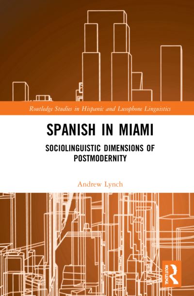 Cover for Lynch, Andrew (University of Miami, USA) · Spanish in Miami: Sociolinguistic Dimensions of Postmodernity - Routledge Studies in Hispanic and Lusophone Linguistics (Paperback Book) (2024)