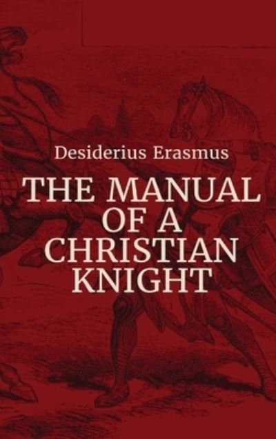 Manual of a Christian Knight - Desiderius Erasmus - Kirjat - Indy Pub - 9781088130339 - lauantai 1. heinäkuuta 2023