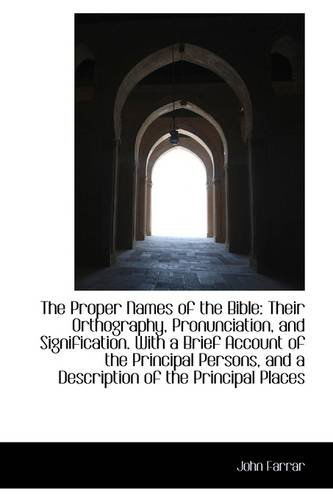 The Proper Names of the Bible: Their Orthography, Pronunciation, and Signification. with a Brief Acc - John Farrar - Books - BiblioLife - 9781103532339 - March 6, 2009