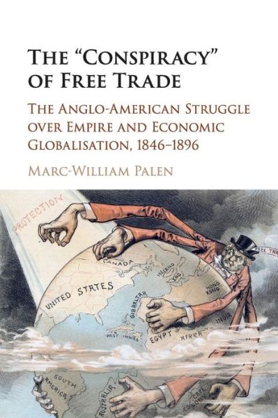 Cover for Palen, Marc-William (University of Exeter) · The 'Conspiracy' of Free Trade: The Anglo-American Struggle over Empire and Economic Globalisation, 1846–1896 (Paperback Book) (2017)