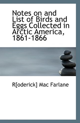Cover for R[oderick] Mac Farlane · Notes on and List of Birds and Eggs Collected in Arctic America, 1861-1866 (Paperback Bog) (2009)