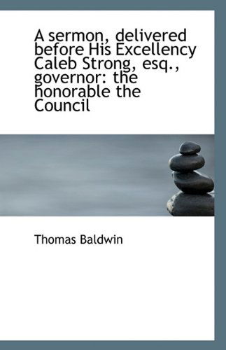 Cover for Baldwin, Professor of Philosophy Thomas (University of York UK) · A sermon, delivered before His Excellency Caleb Strong, esq., governor: the honorable the Council (Paperback Book) (2009)