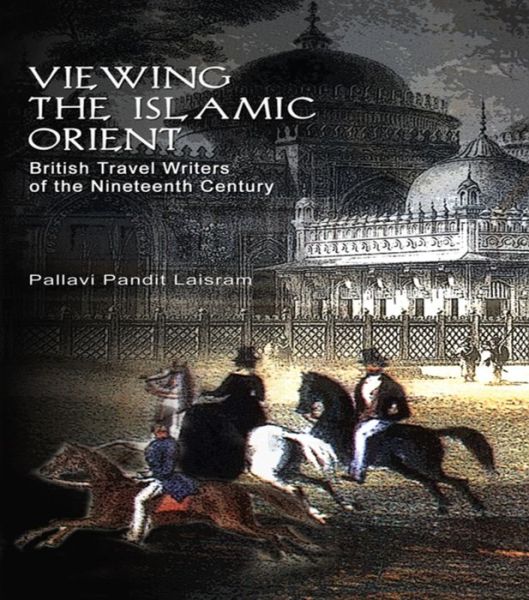 Cover for Pallavi Pandit Laisram · Viewing the Islamic Orient: British Travel Writers of the Nineteenth Century (Paperback Book) (2016)