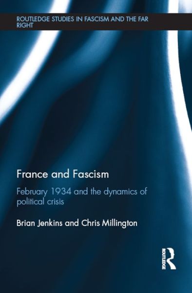 Cover for Brian Jenkins · France and Fascism: February 1934 and the Dynamics of Political Crisis - Routledge Studies in Fascism and the Far Right (Gebundenes Buch) (2015)