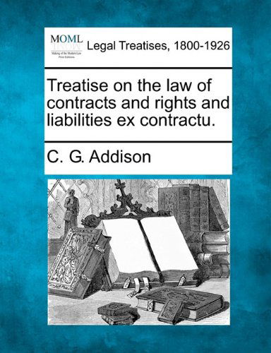 Cover for C. G. Addison · Treatise on the Law of Contracts and Rights and Liabilities Ex Contractu. (Paperback Book) (2010)