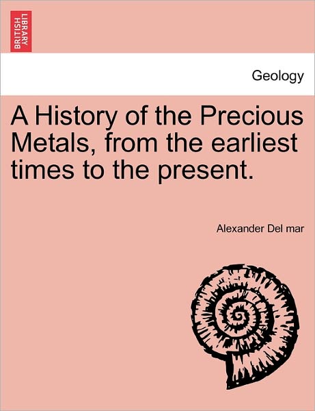 Cover for Alexander Del Mar · A History of the Precious Metals, from the Earliest Times to the Present. (Paperback Book) (2011)