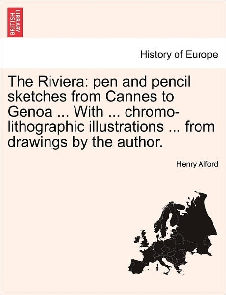 Cover for Henry Alford · The Riviera: Pen and Pencil Sketches from Cannes to Genoa ... with ... Chromo-lithographic Illustrations ... from Drawings by the a (Paperback Bog) (2011)
