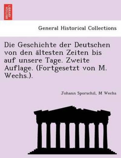 Cover for Johann Sporschil · Die Geschichte Der Deutschen Von Den a Ltesten Zeiten Bis Auf Unsere Tage. Zweite Auflage. (Fortgesetzt Von M. Wechs.). (Taschenbuch) (2011)