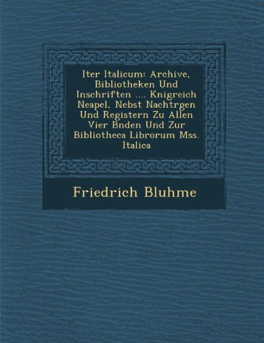 Cover for Friedrich Bluhme · Iter Italicum: Archive, Bibliotheken Und Inschriften .... Knigreich Neapel, Nebst Nachtrgen Und Registern Zu Allen Vier Bnden Und Zur Bibliotheca Librorum Mss. Italica (Pocketbok) (2012)