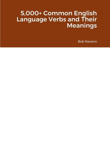 5,000+ Common English Language Verbs and Their Meanings - Bob Navarro - Books - Lulu Press, Inc. - 9781387529339 - October 21, 2022