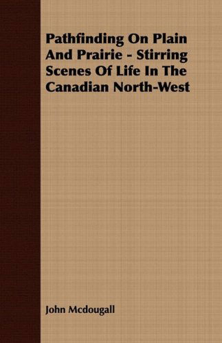 Cover for John Mcdougall · Pathfinding on Plain and Prairie - Stirring Scenes of Life in the Canadian North-west (Paperback Book) (2008)