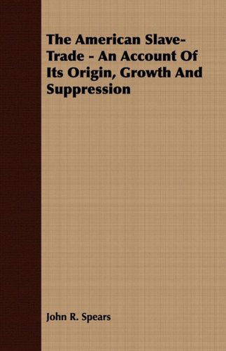 The American Slave-Trade - An Account of its Origin, Growth and Suppression - John R Spears - Bøger - Read Books - 9781409779339 - 30. juni 2008