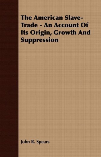 The American Slave-Trade - An Account of its Origin, Growth and Suppression - John R Spears - Libros - Read Books - 9781409779339 - 30 de junio de 2008