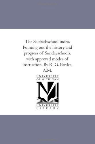 Cover for Unknown Author · The Sabbathschool Index. Pointing out the History and Progress of Sundayschools, with Approved Modes of Instruction. by R. G. Pardee, A.m. (Paperback Book) (2006)