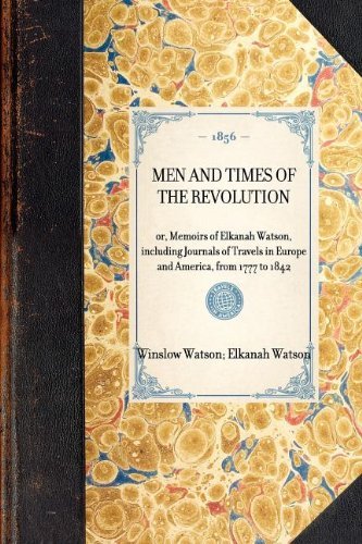 Cover for Elkanah Watson · Men and Times of the Revolution: Or, Memoirs of Elkanah Watson, Including Journals of Travels in Europe and America, from 1777 to 1842 (Travel in America) (Paperback Book) (2003)