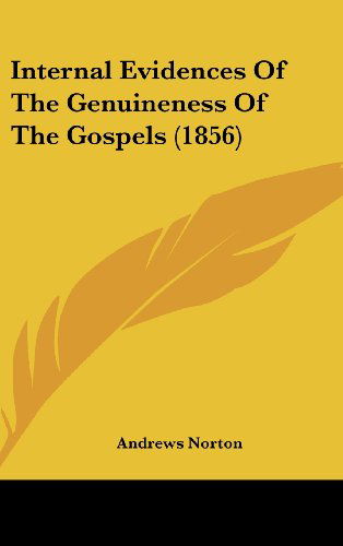 Internal Evidences of the Genuineness of the Gospels (1856) - Andrews Norton - Books - Kessinger Publishing, LLC - 9781436649339 - June 2, 2008