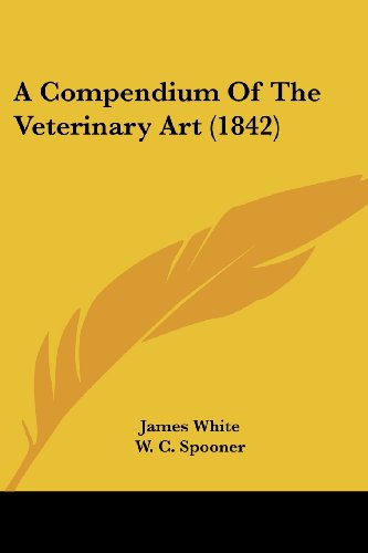 A Compendium of the Veterinary Art (1842) - James White - Books - Kessinger Publishing, LLC - 9781436722339 - June 29, 2008