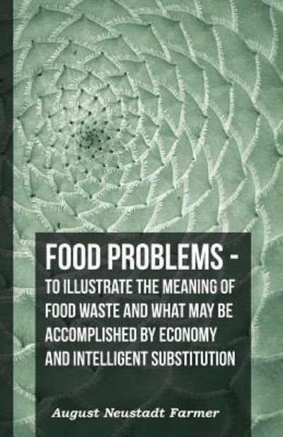 Cover for August Neustadt Farmer · Food Problems - To Illustrate The Meaning Of Food Waste And What May Be Accomplished By Economy And Intelligent Substitution (Paperback Book) (2009)