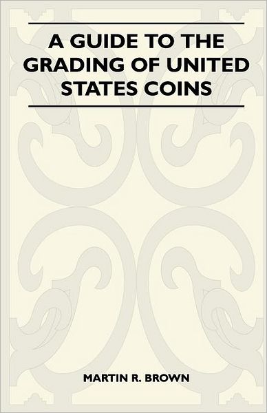 Cover for Martin R. Brown · A Guide to the Grading of United States Coins (Paperback Book) (2010)