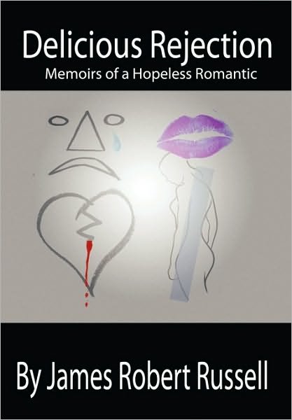 Delicious Rejection: the Memoirs of a Hopeless Romantic - James Robert Russell - Livros - iUniverse - 9781450243339 - 29 de julho de 2010